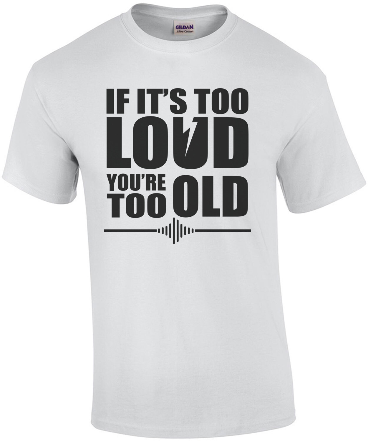 If it's too loud you're too old - funny rock and roll t-shirt