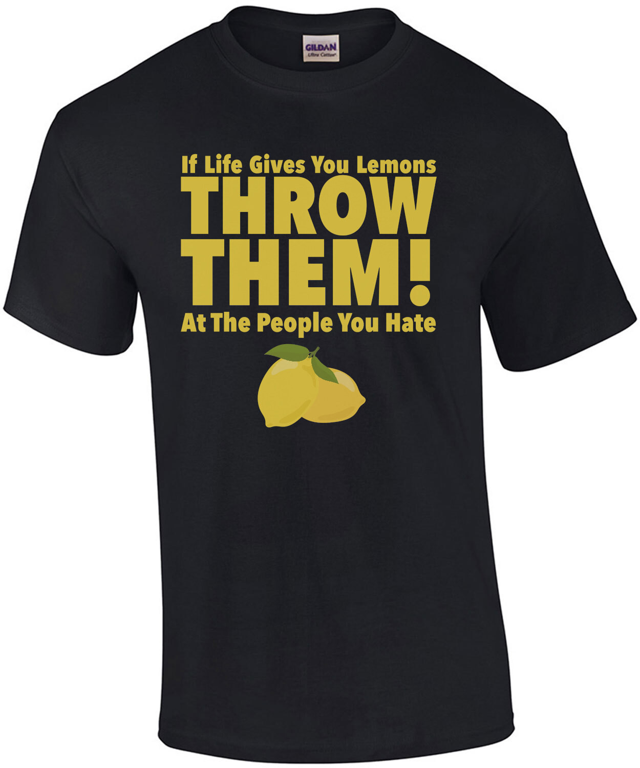 If life gives you lemons throw them at people you hate - funny t-shirt
