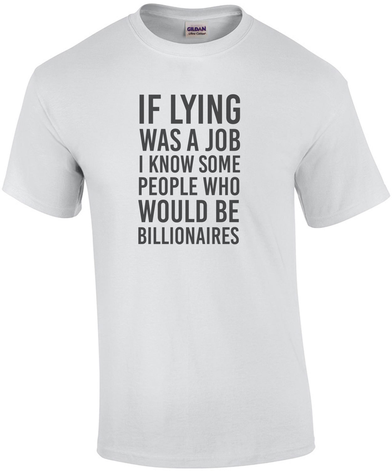 If lying was a job I know some people who would be billionaires - funny t-shirt