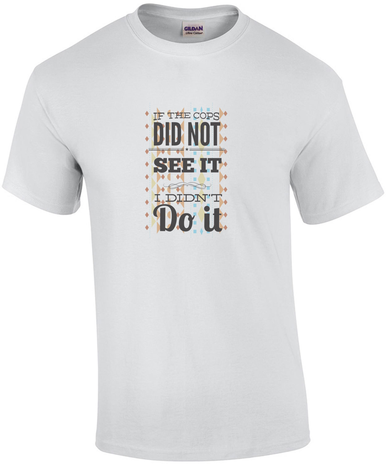 If The Cops Didnt See It Then I Didnt Do It T-Shirt