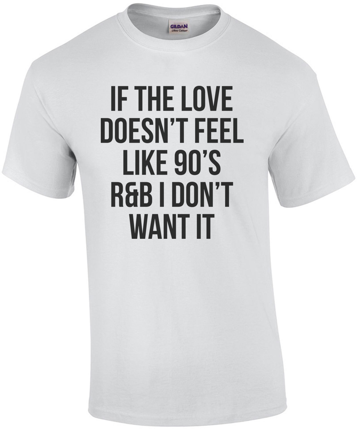If The Love Doesn't Feel Like 90's R&B I Don't Want It Shirt