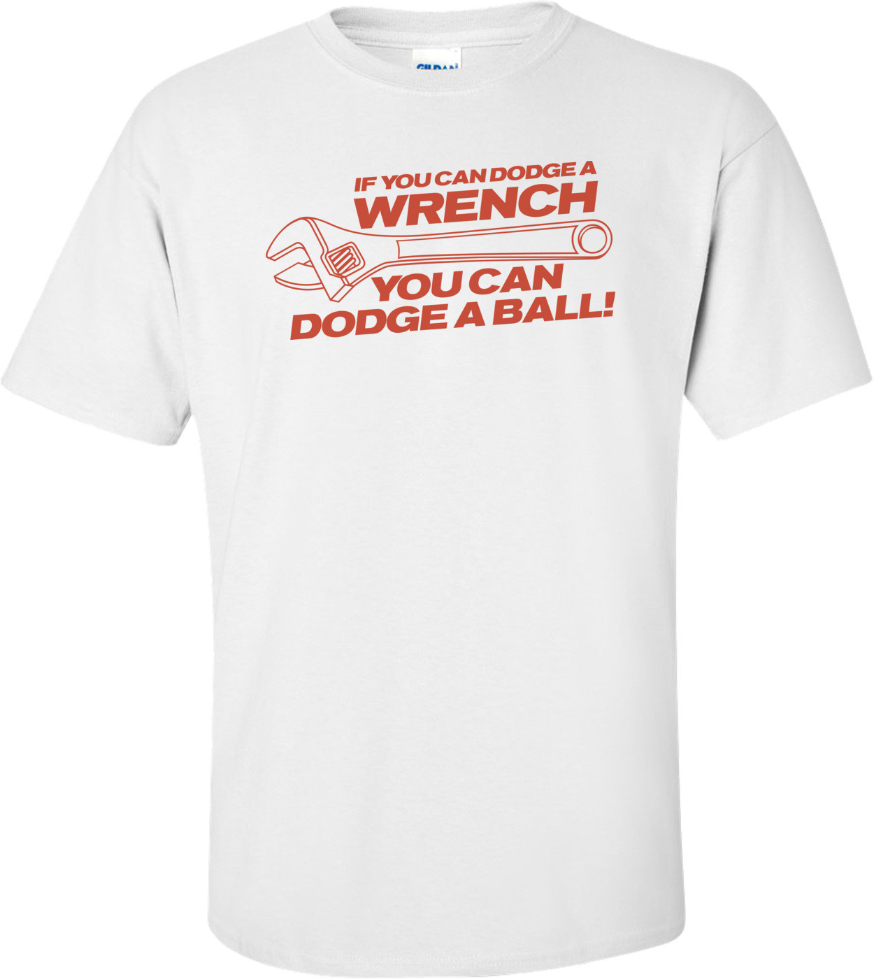 If You Can Dodge A Wrench You Can Dodge A Ball T-shirt