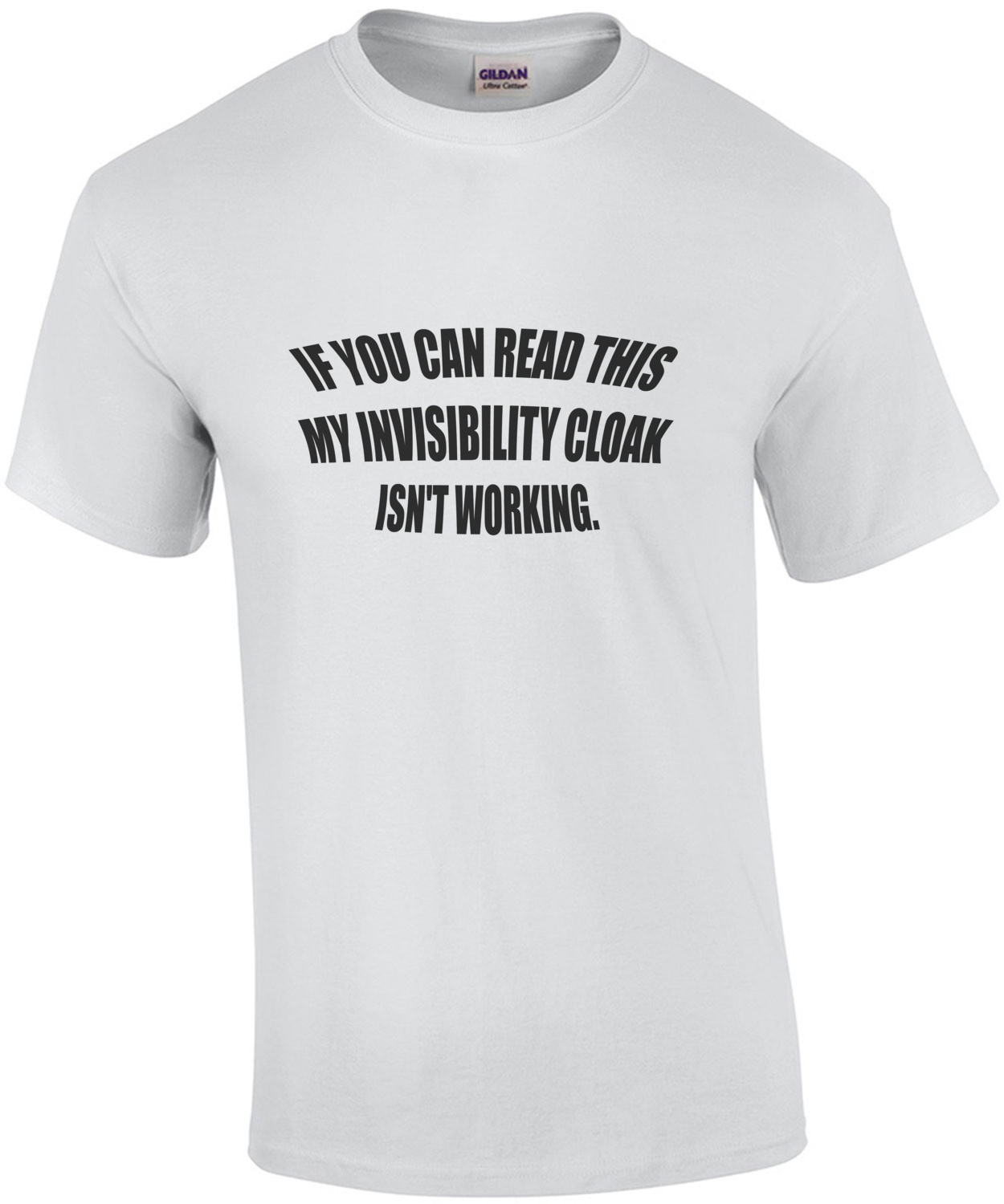 IF YOU CAN READ THIS MY INVISIBILITY CLOAK ISN'T WORKING. Shirt