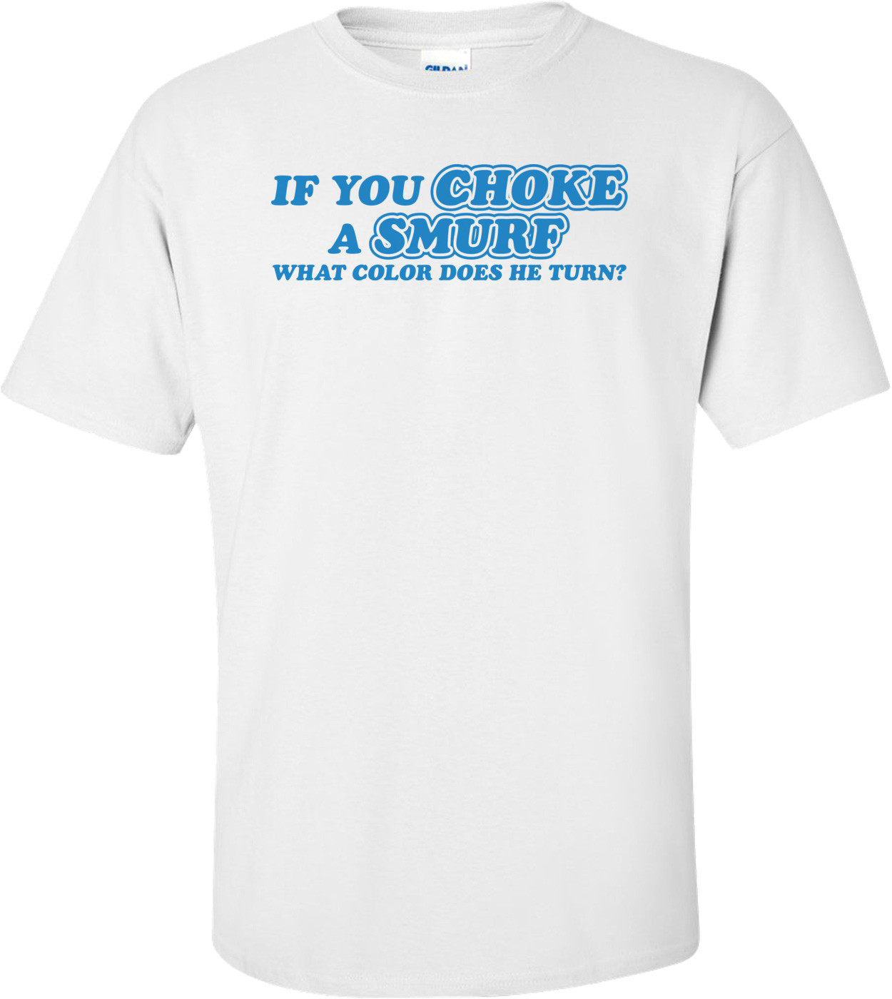 If You Choke A Smurf What Color Does He Turn T-shirt