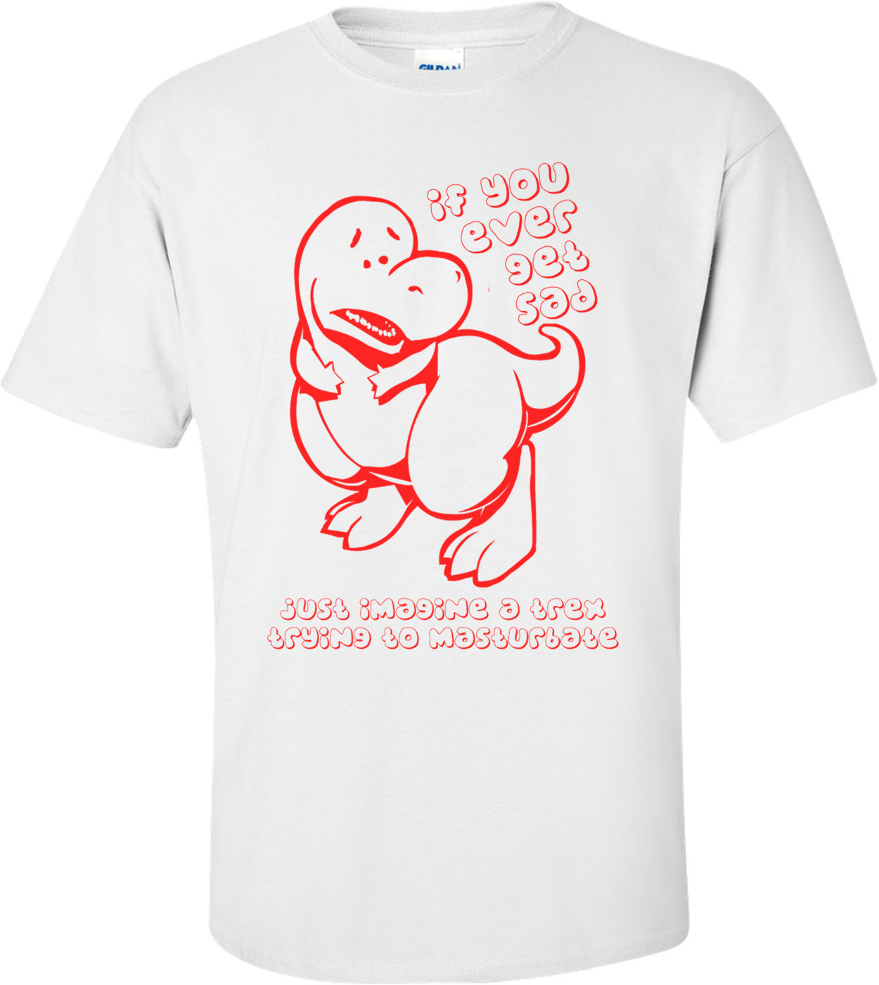 If You Ever Get Sad Think Of A T-rex...  Shirt