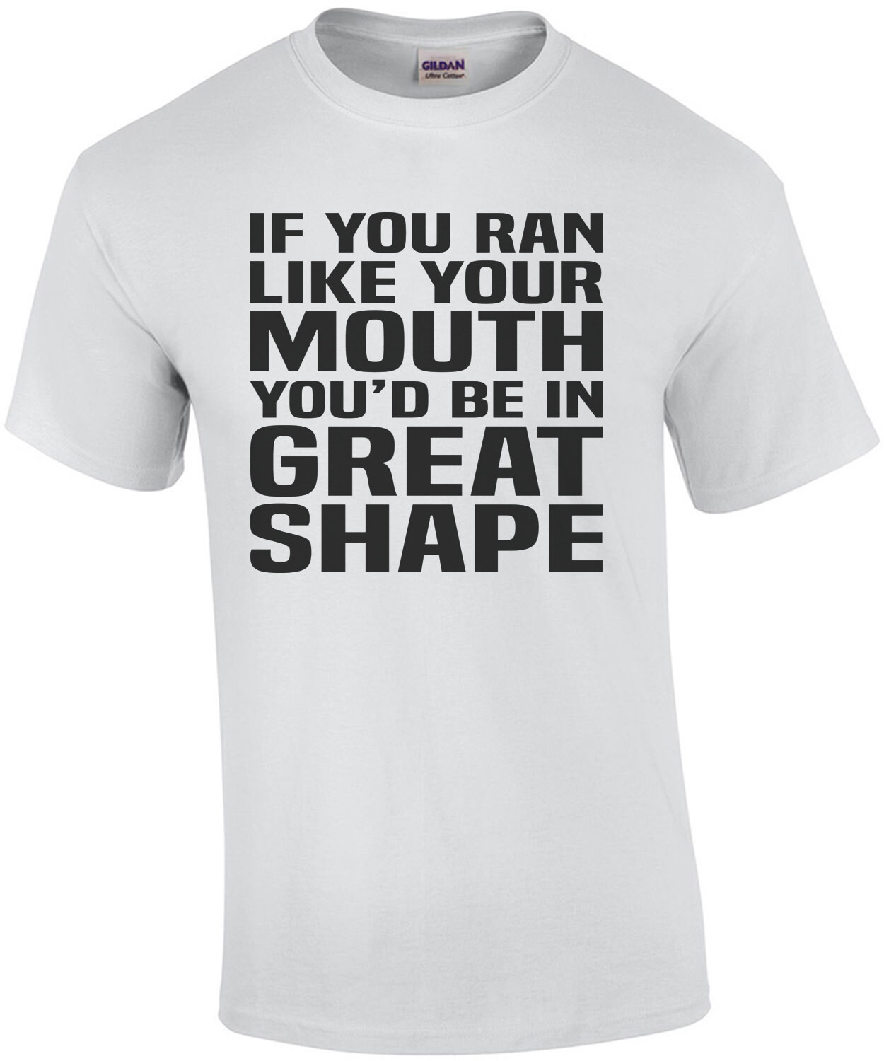 If you ran like your mouth you'd be in great shape - funny sarcastic t-shirt