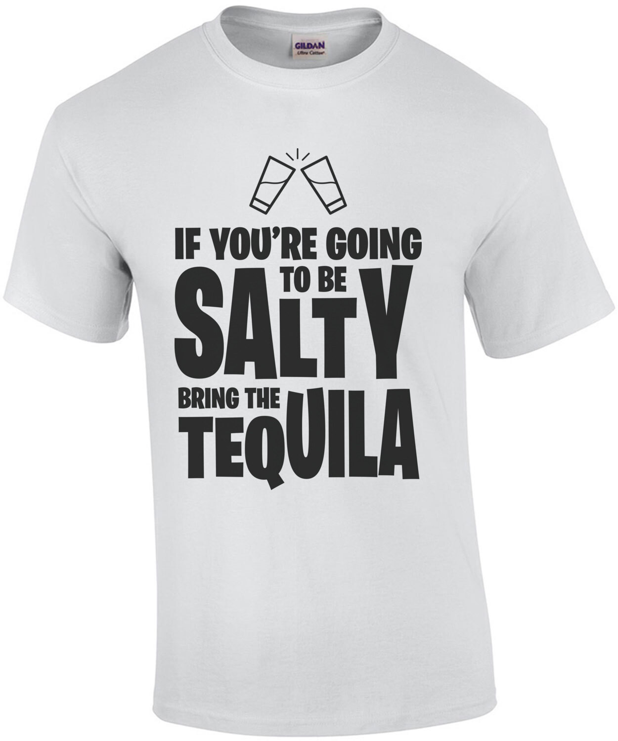 If you're going to be salty bring the tequila - drinking t-shirt