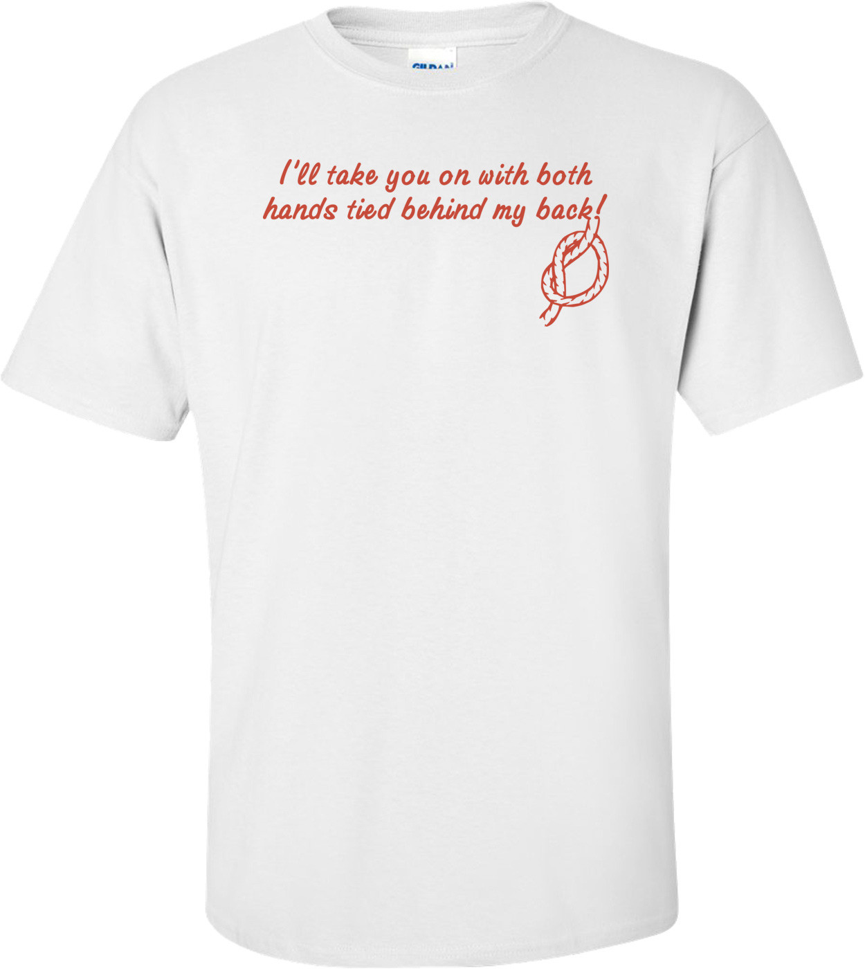 I'll Take You On With Both Hands Tied T-shirt 