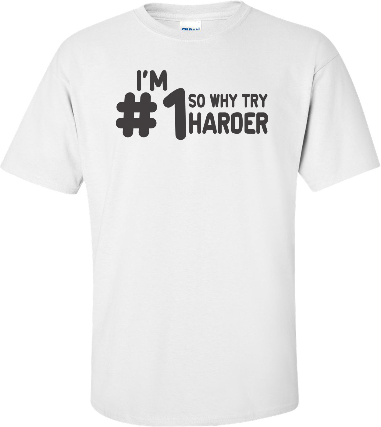 I'm #1 So Why Try Harder T-shirt