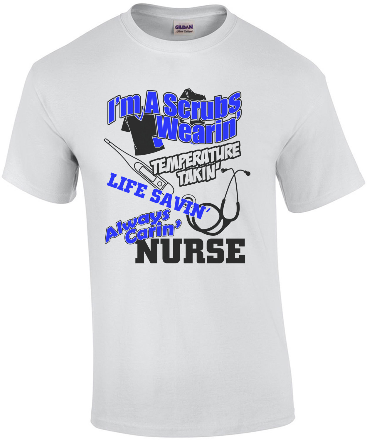 I'm A Scrubs Wearing Temperature Takin Life Savin Always Caring Nurse T-Shirt