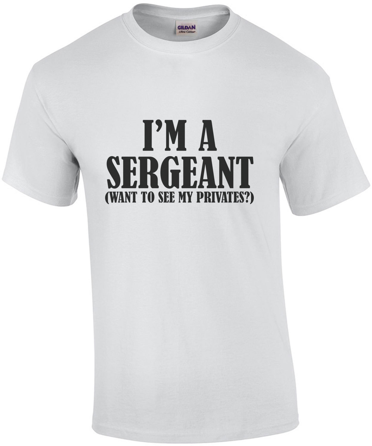 I'm a sergeant (want to see my privates) Sexual T-Shirt