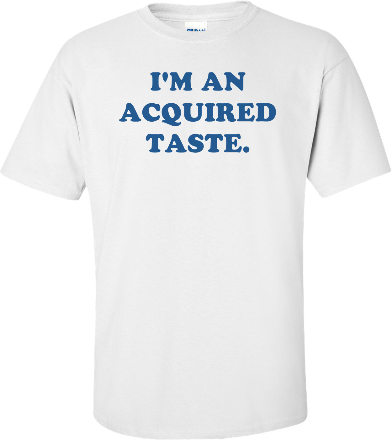 I'M AN ACQUIRED TASTE. Shirt
