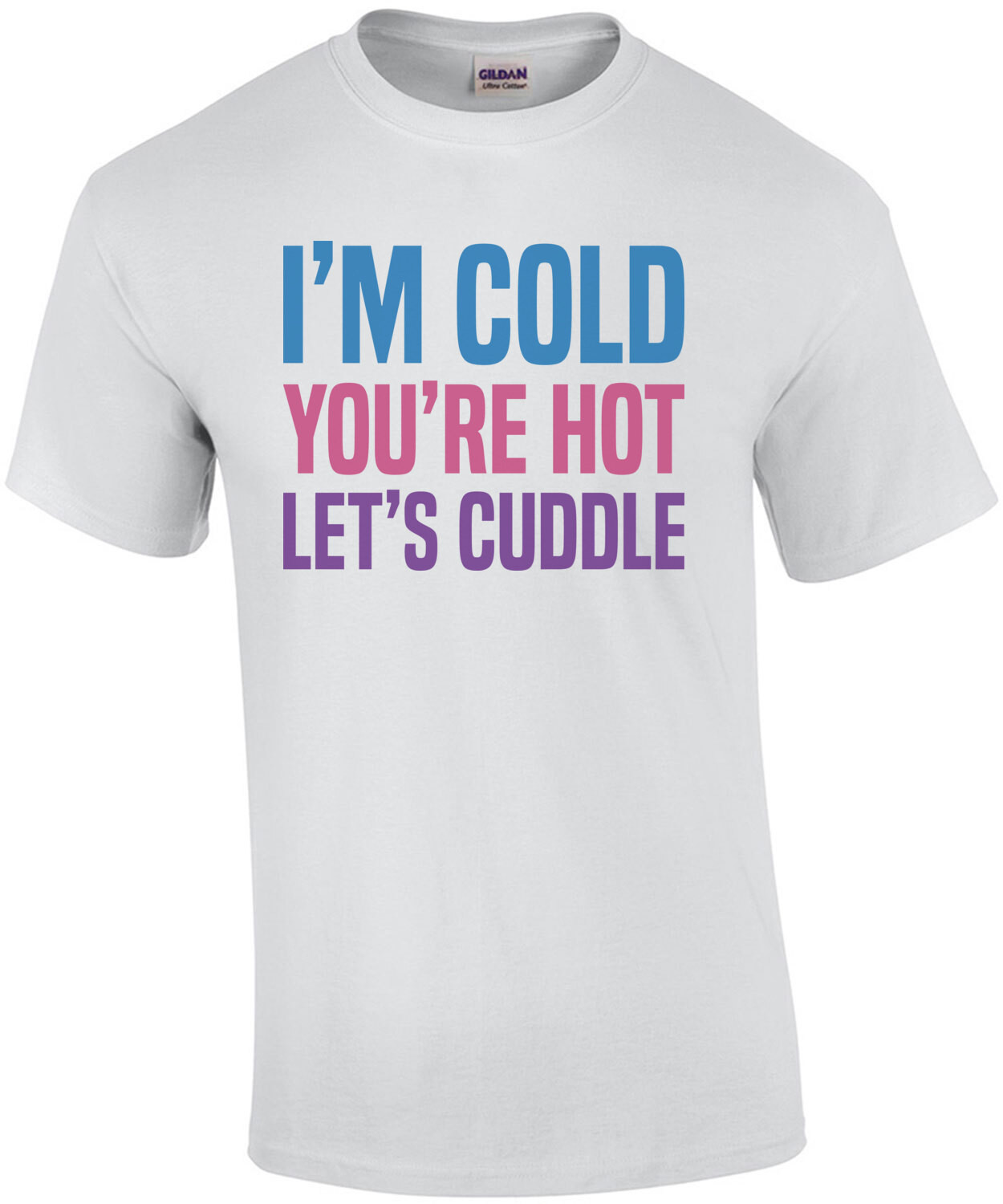 I'm cold you're hot let's cuddle - funny t-shirt