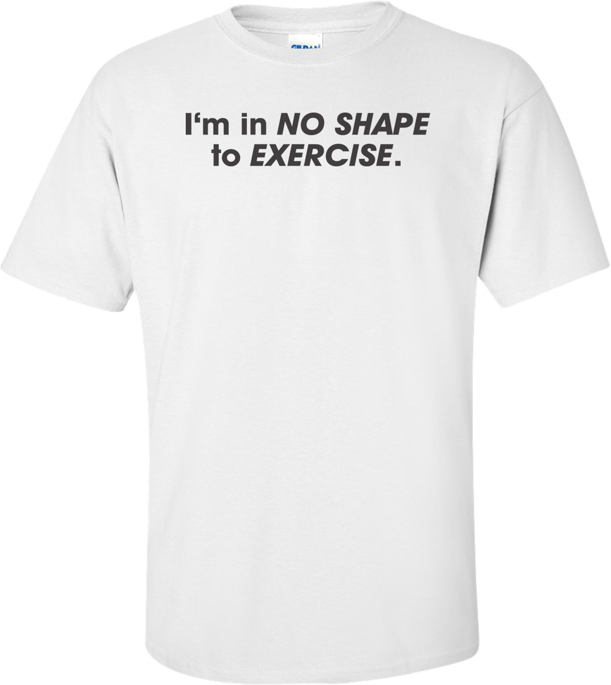 I'm In No Shape To Exercise T-shirt 