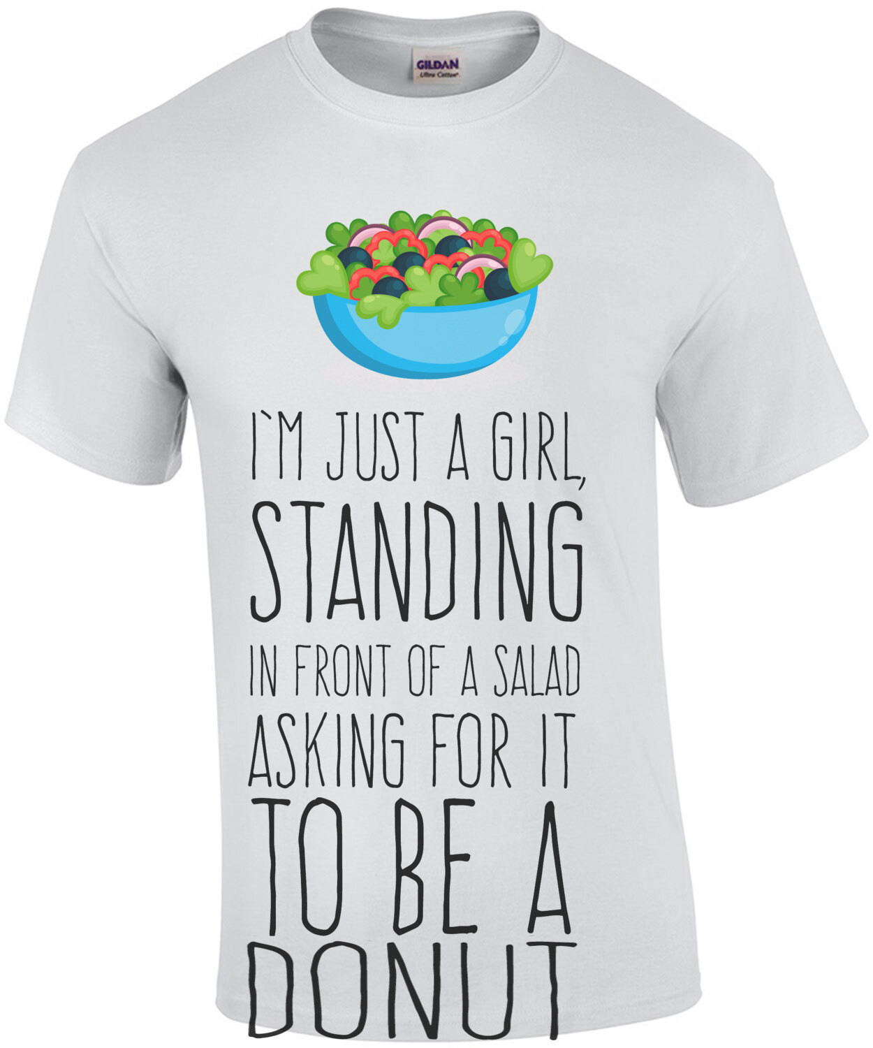 I'm just a girl standing in front of a salad asking for it to be a donut. Funny Ladies t-shirt