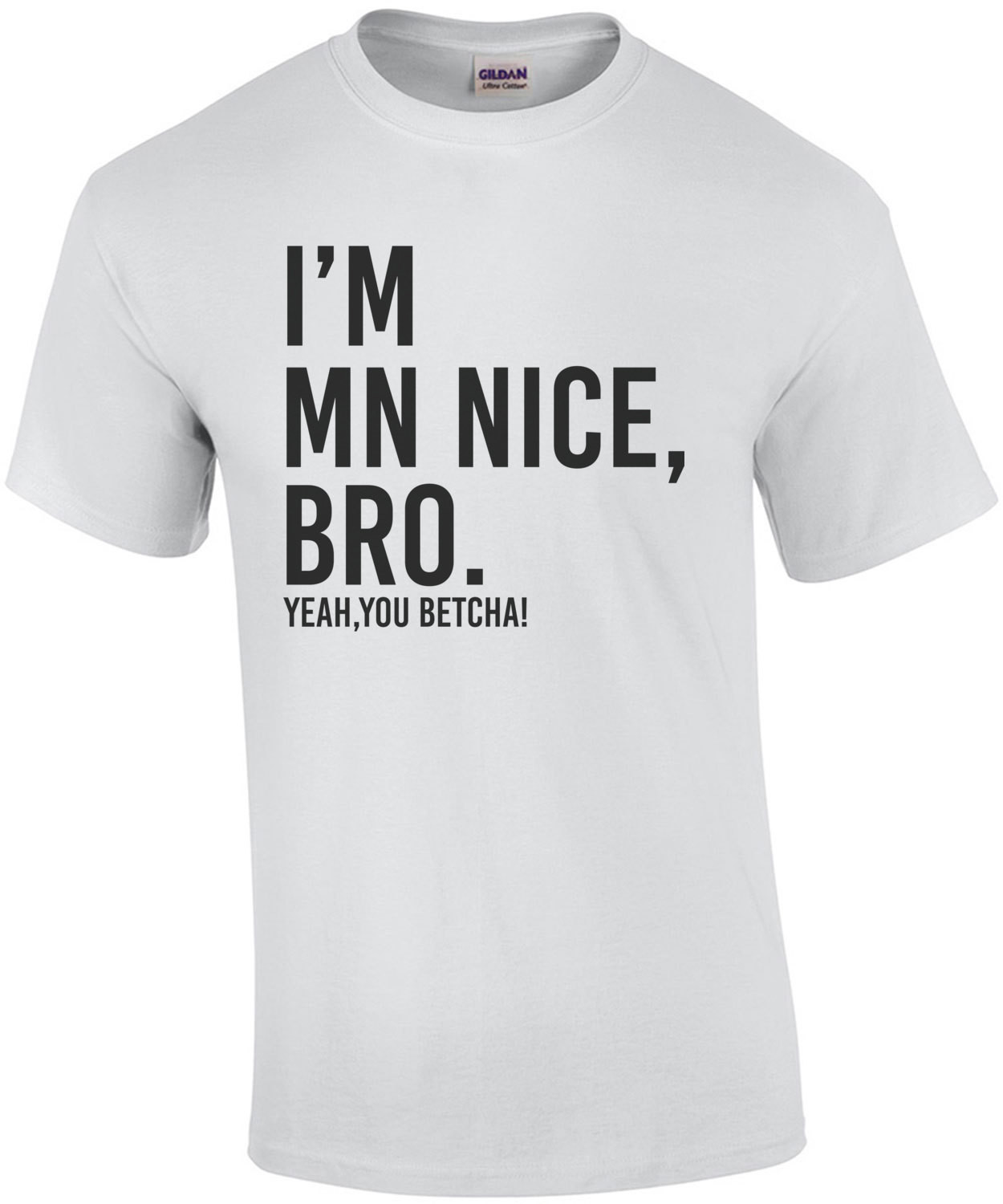 I'm MN Nice, bro. Yeah, you betcha! - Minnesota