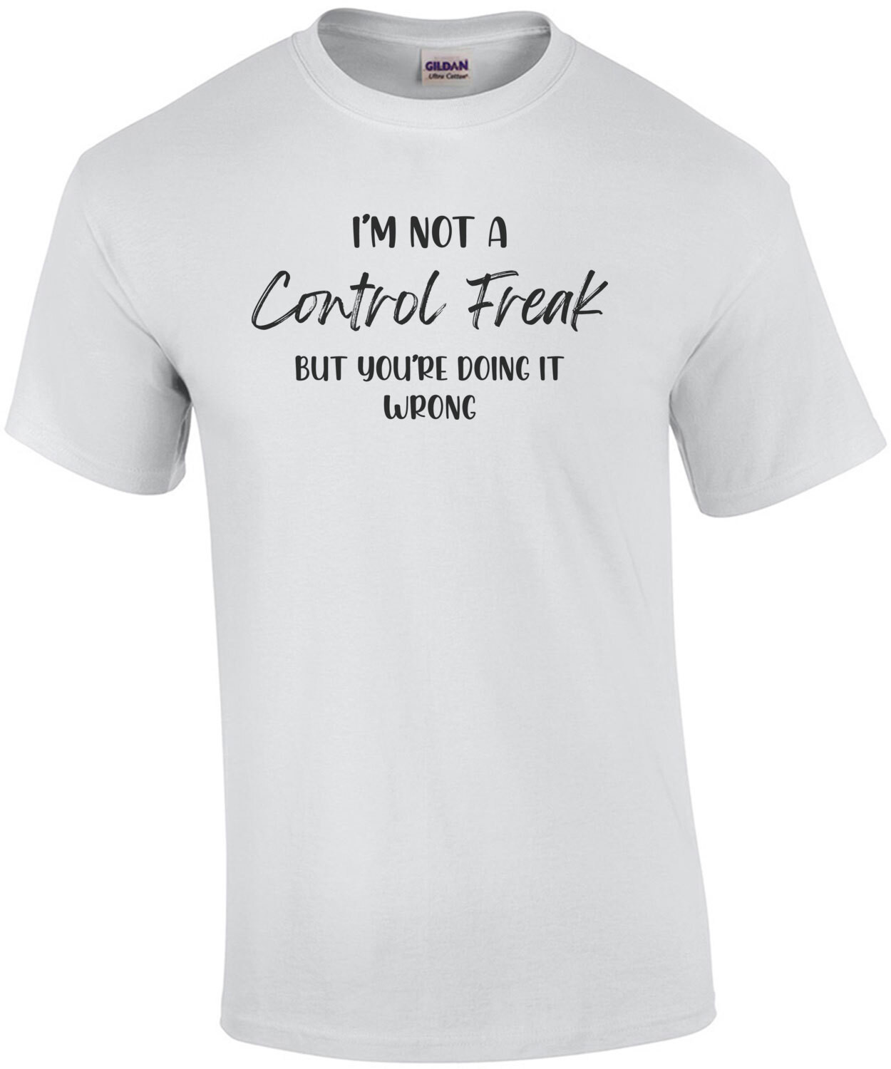 I'm Not a Control Freak but you're doing it wrong - funny sarcastic t-shirt
