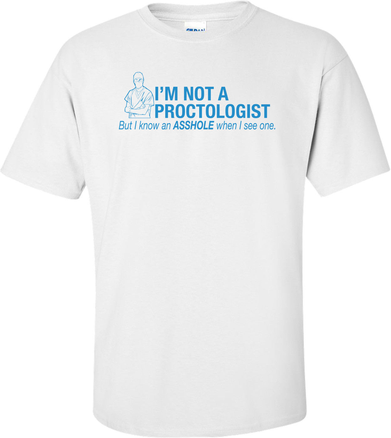 I'm Not A Proctologist, But I Do Know An Asshole When I See One T-shirt