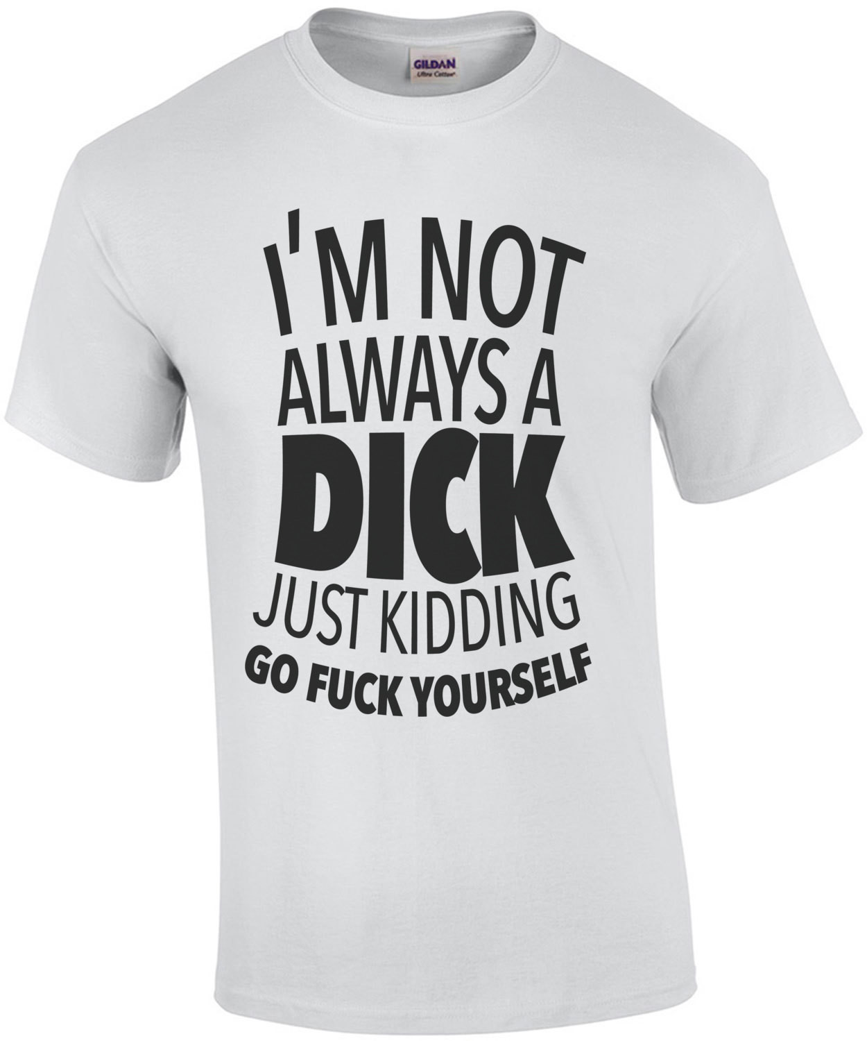I'm not always a dick just kidding go fuck yourself - insult t-shirt