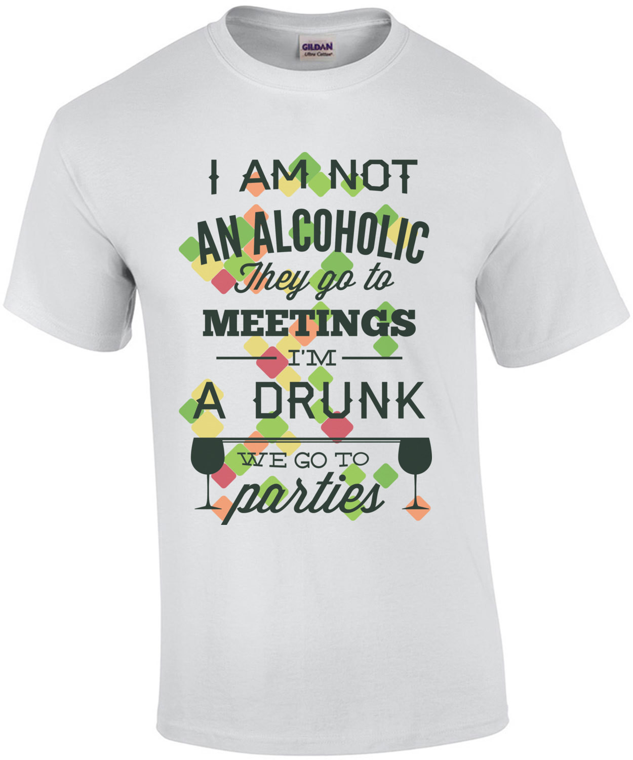 I'm Not An Alcoholic They Go To Meetings I'm A Drunk We Go To Parties T-Shirt