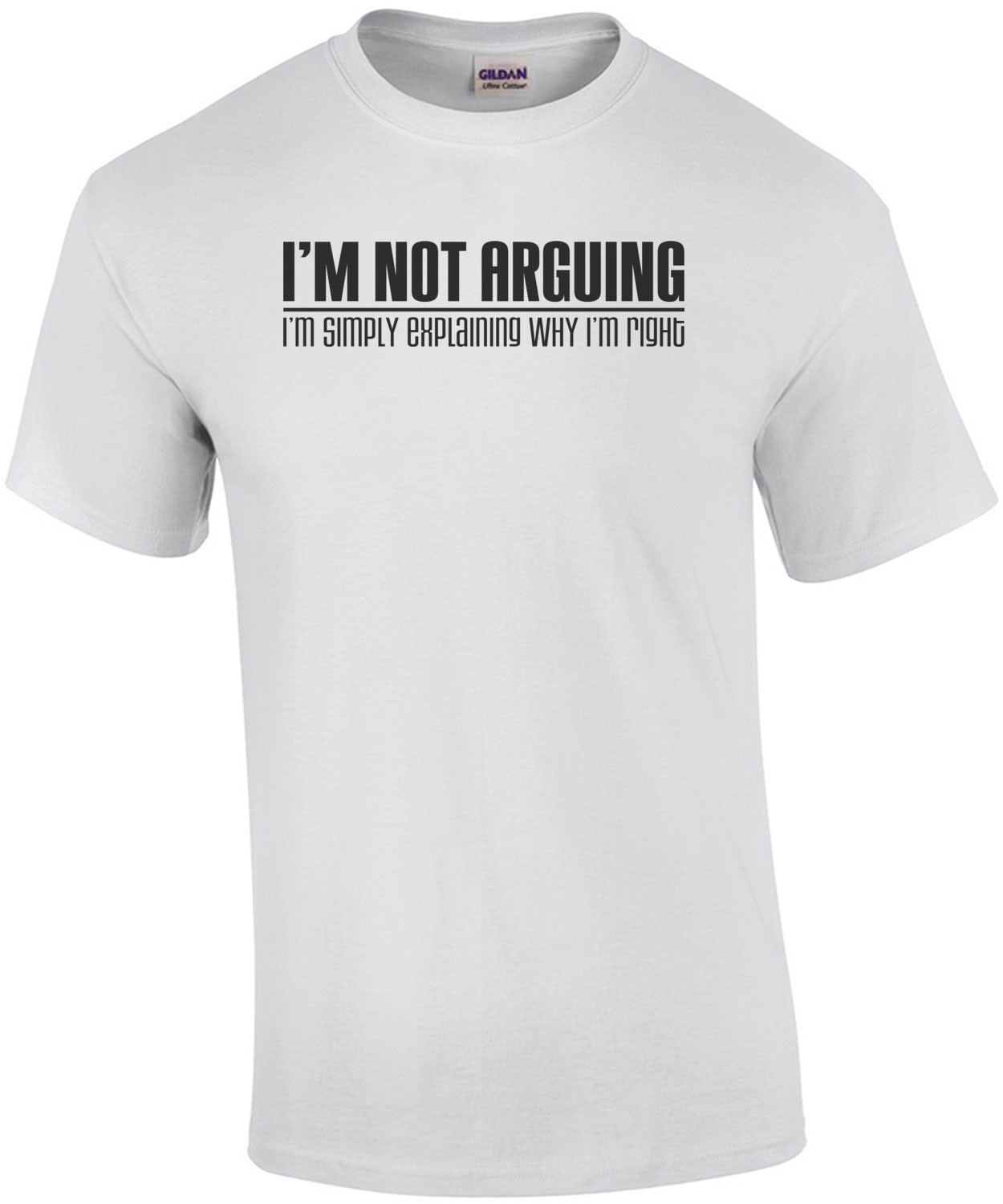 I'm Not Arguing, I'm Simply Explaining Why I'm Right T-Shirt