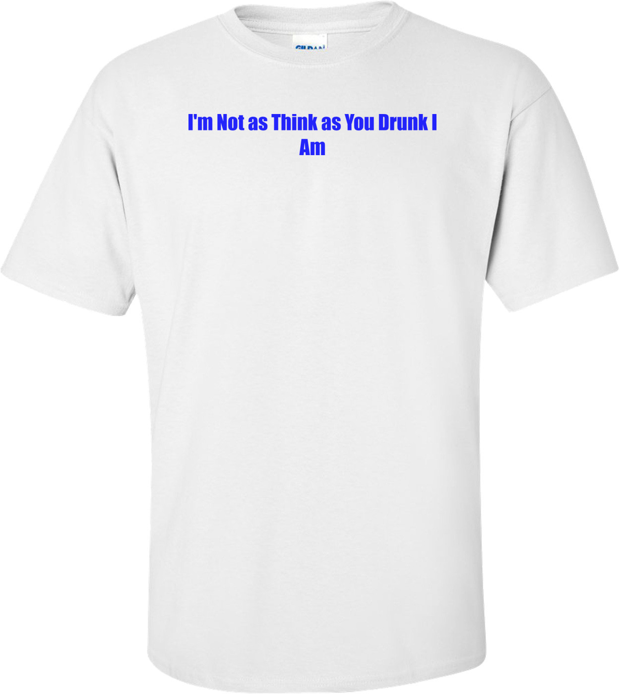 I'm Not As Think As You Drunk I Am Shirt