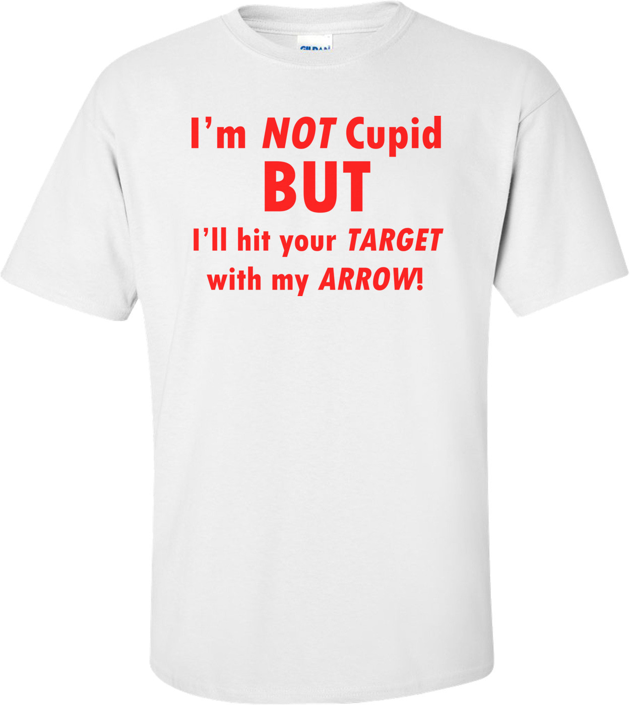 I'm Not Cupid But I'll Hit Your Target With My Arrow!  Funny Valentine's Day Shirt