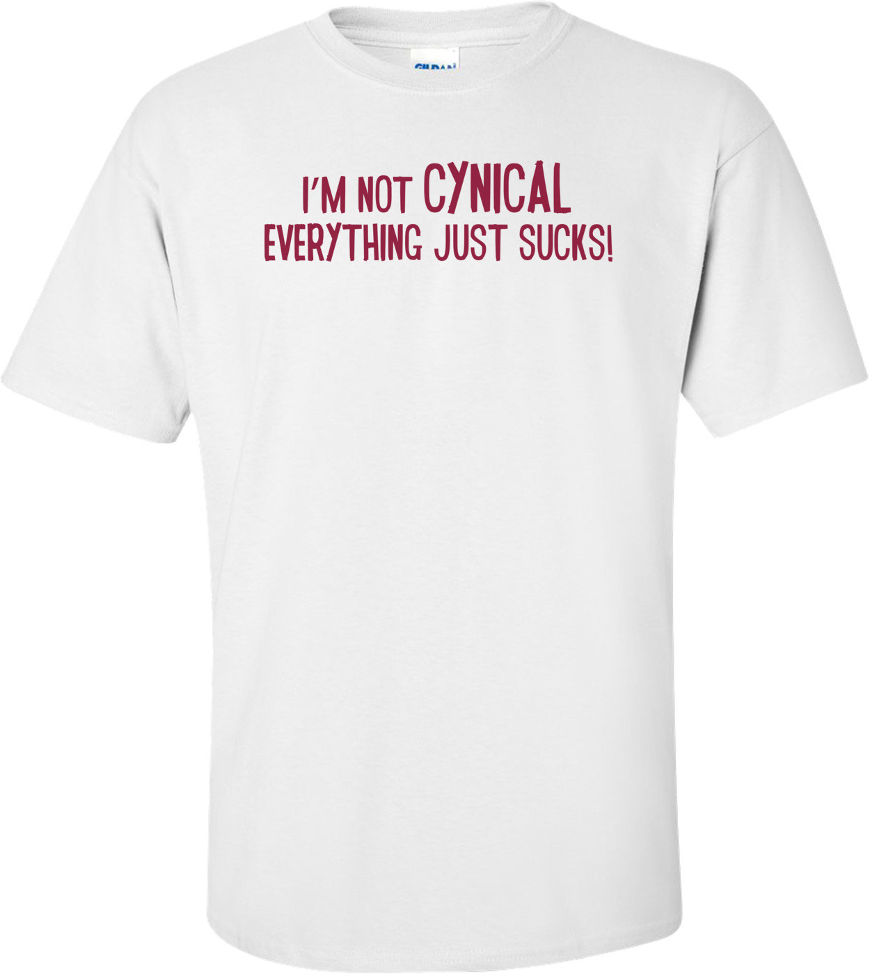 I'm Not Cynical, Everything Just Sucks! T-shirt