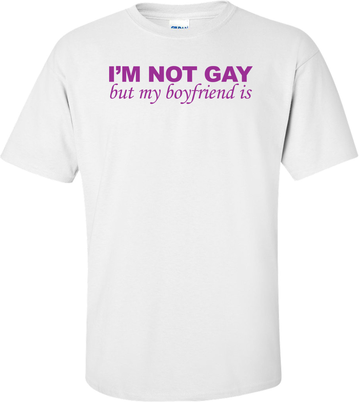 I'm Not Gay But My Boyfriend Is T-shirt