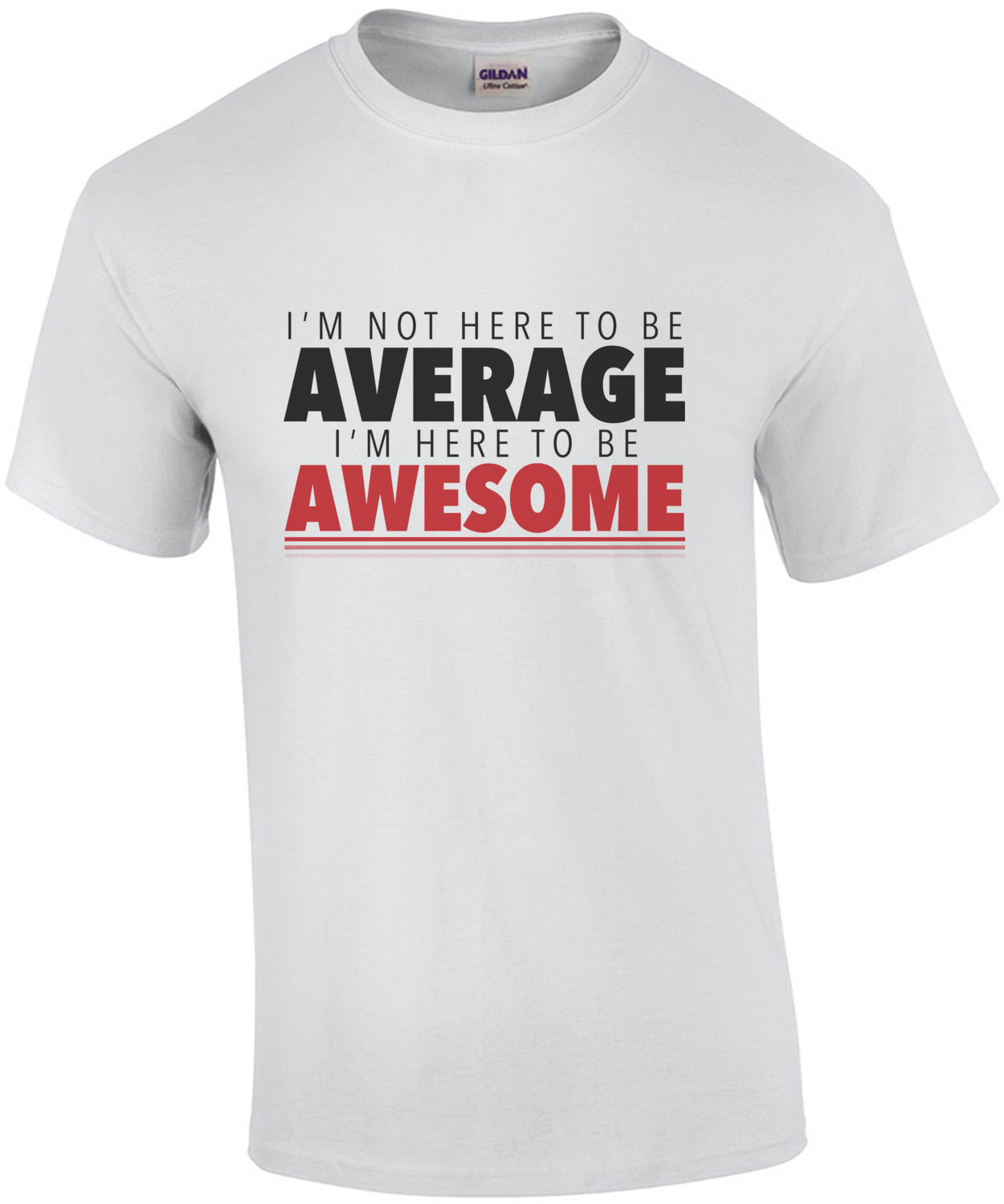 I'm not here to be average - I'm here to be awesome - funny t-shirt