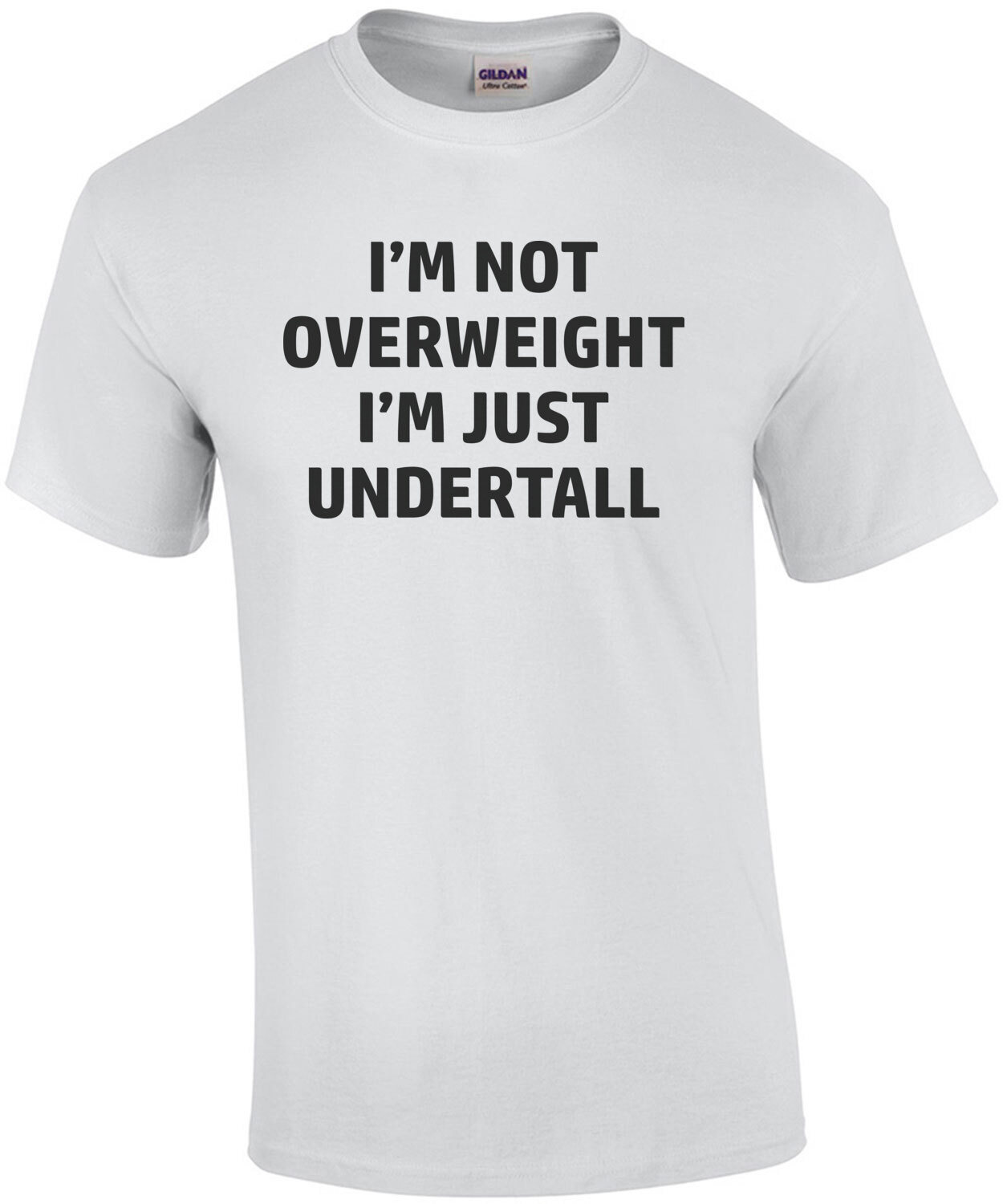 I'm not overweight I'm just undertall - funny fat guy t-shirt