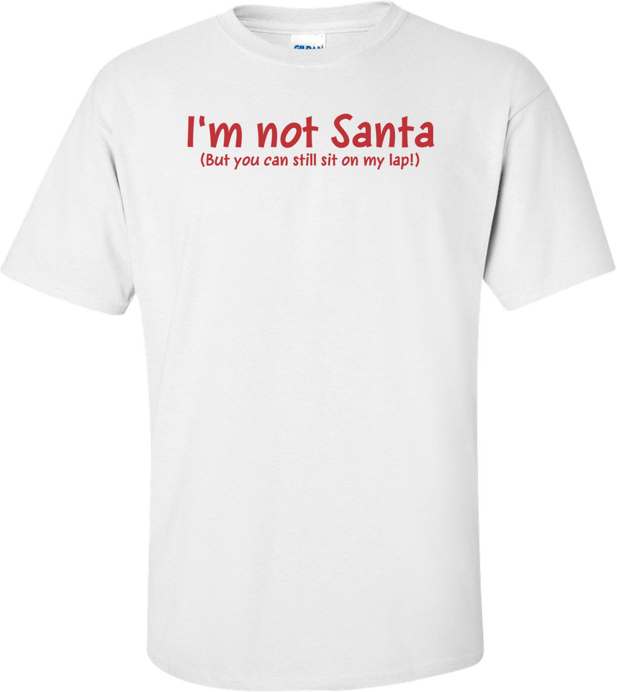 I'm Not Santa But You Can Still Sit On My Lap T-shirt 