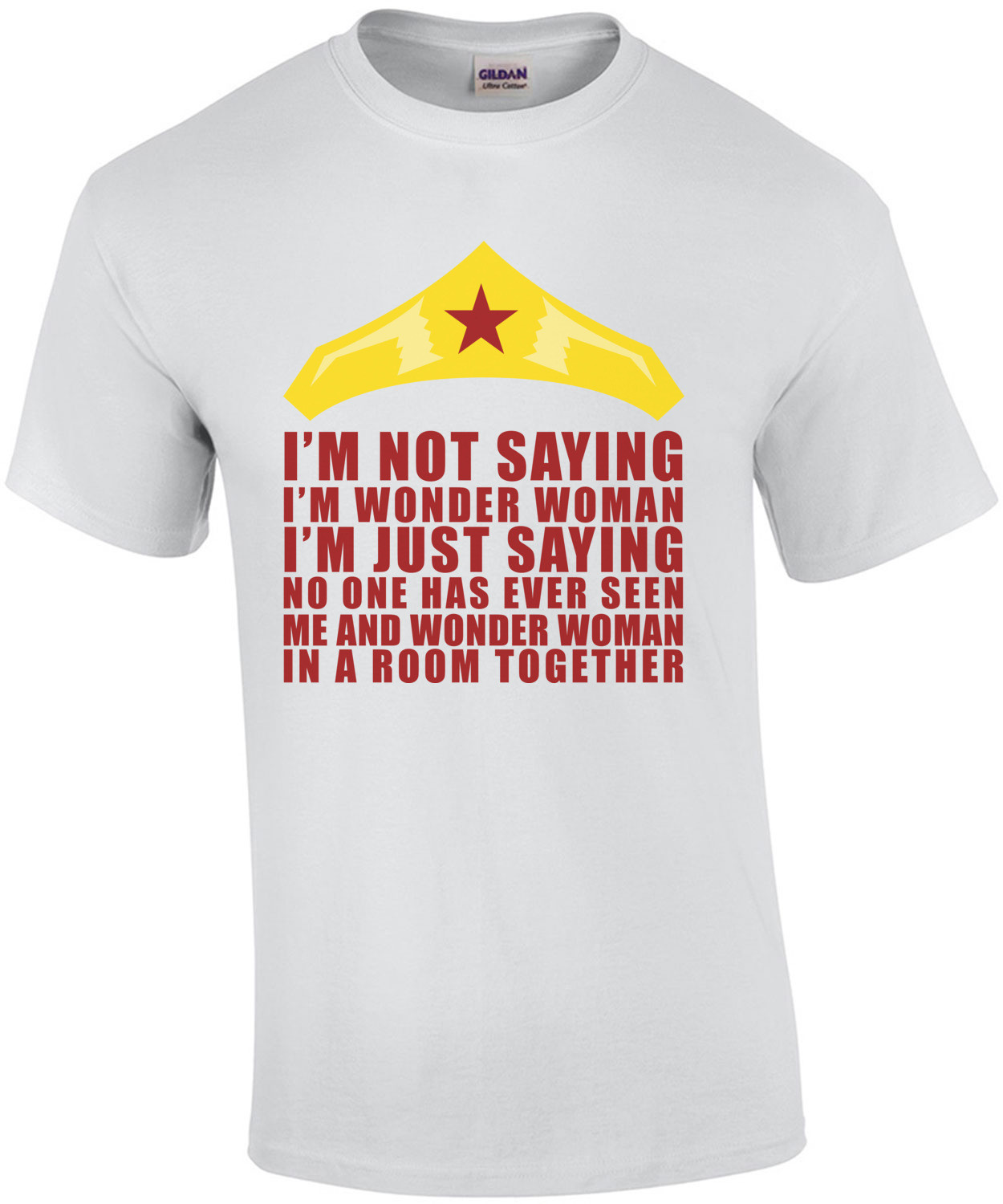 I'm Not Saying I'm Wonder Woman. I'm Just Saying That No One Has Ever Seen Me And Wonder Woman In A Room Together. Shirt