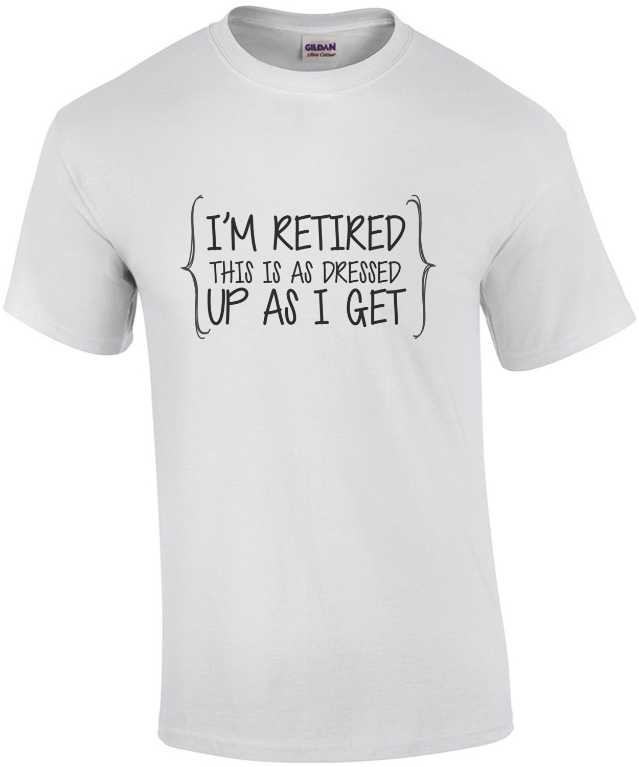 I'm retired this is as dressed up as I get - retirement t-shirt