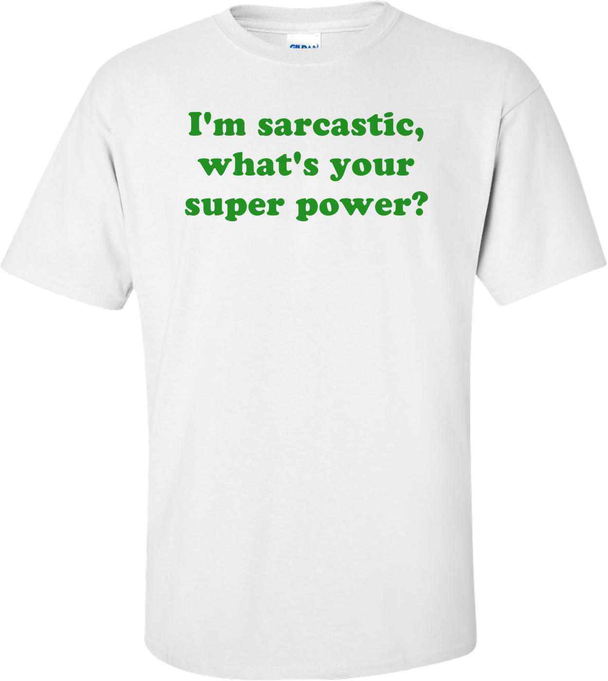 I'm sarcastic, what's your super power? Shirt