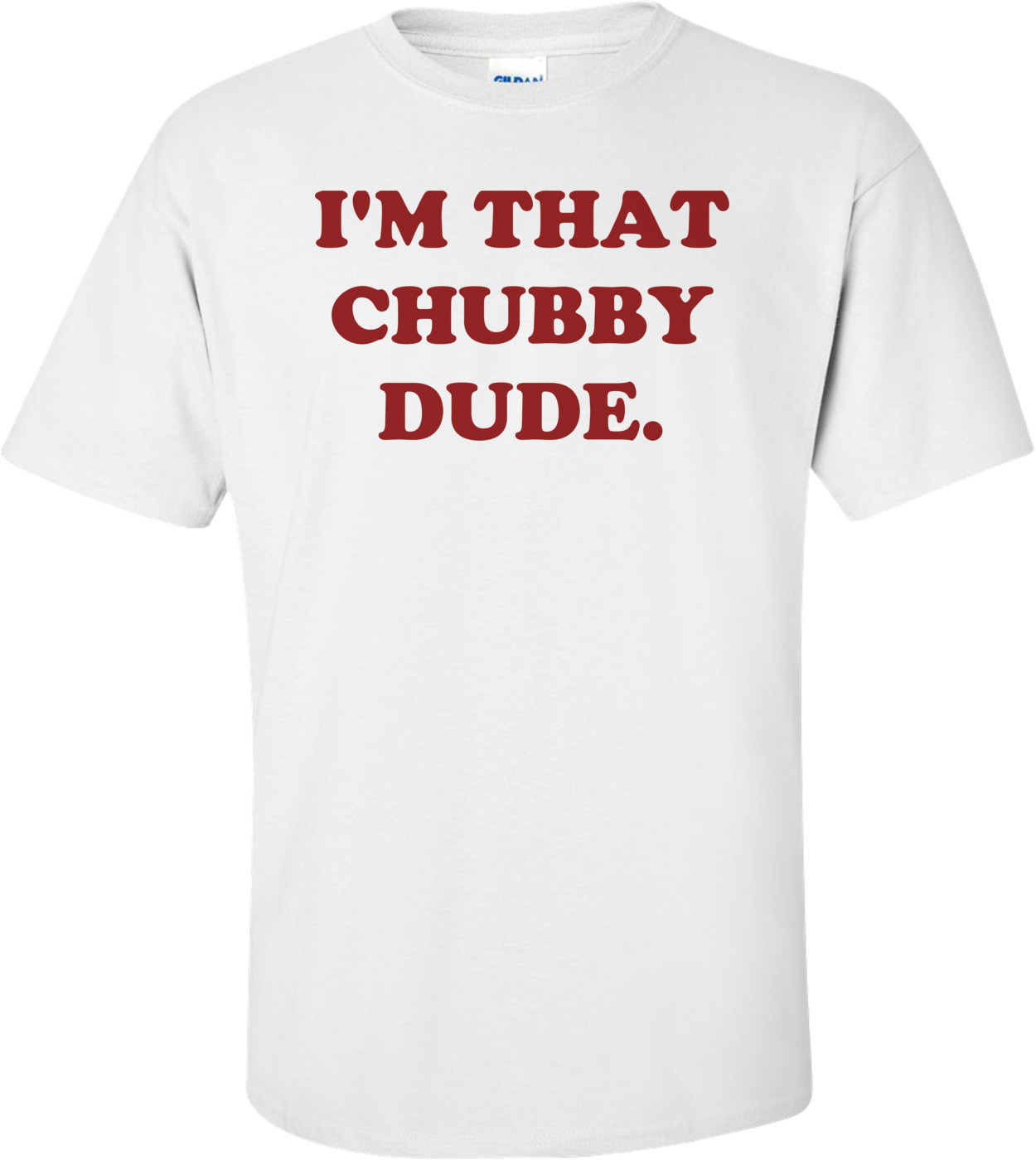 I'M THAT CHUBBY DUDE. Shirt