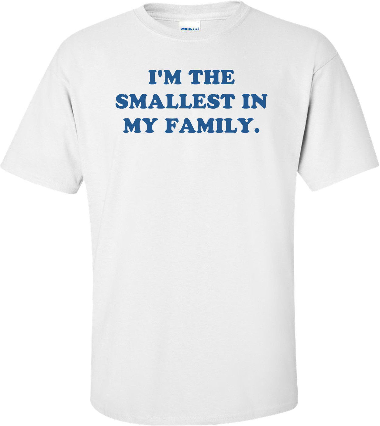 I'M THE SMALLEST IN MY FAMILY. Shirt