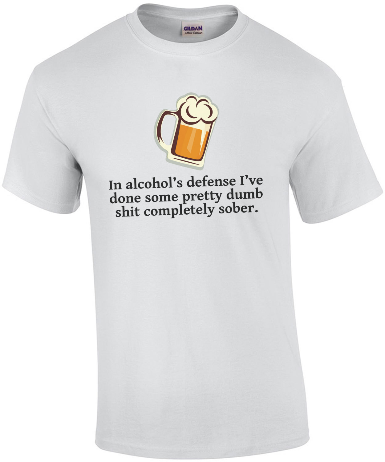 In Alcohols Defense, I've Done Some Pretty Dumb Shit Completely Sober Shirt