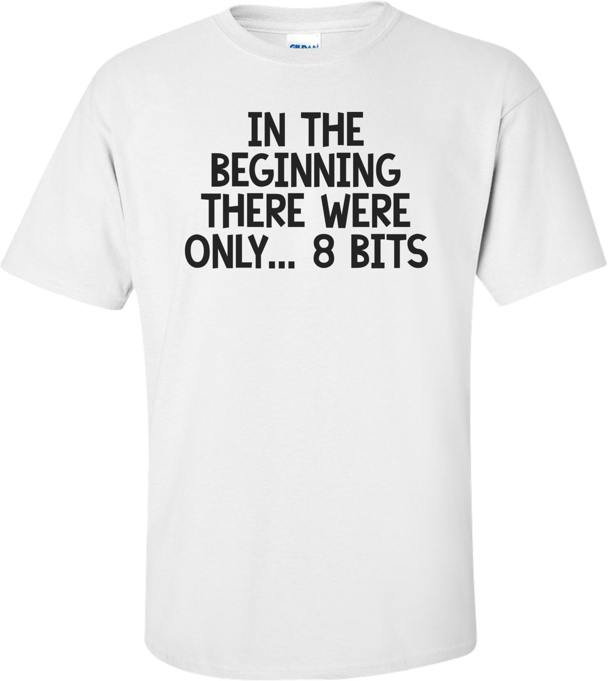 IN THE BEGINNING THERE WERE ONLY... 8 BITS Shirt