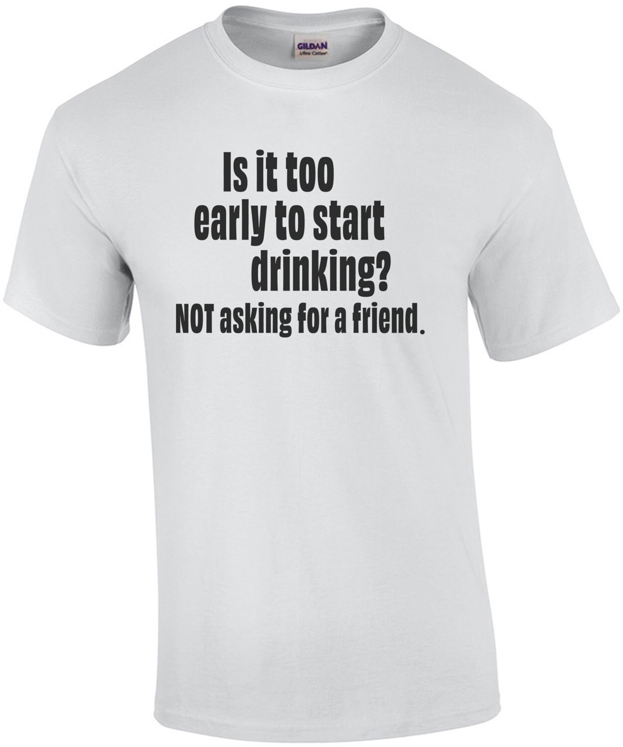 Is it too early to start drinking? NOT asking for a friend - funny drinking t-shirt