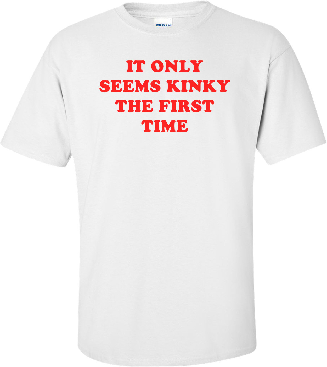 IT ONLY SEEMS KINKY THE FIRST TIME Shirt