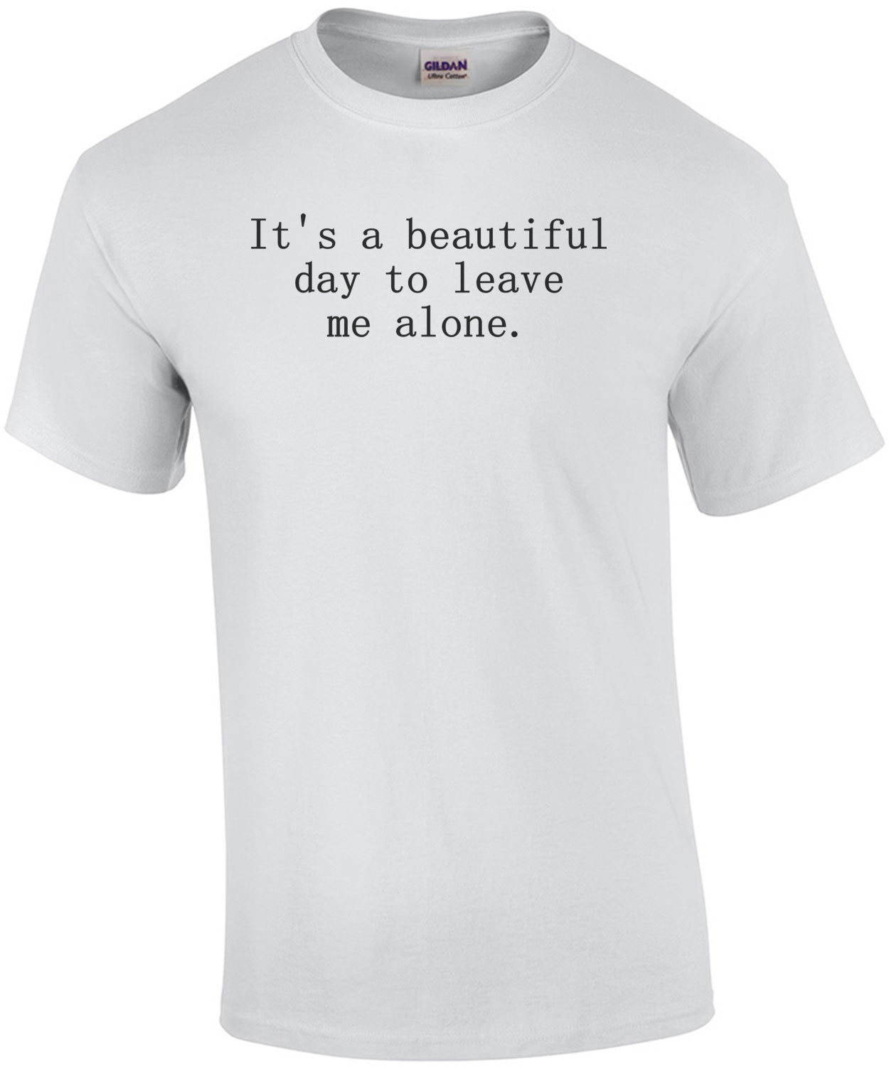 It's a beautiful day to leave me alone. Funny Sarcastic T-Shirt
