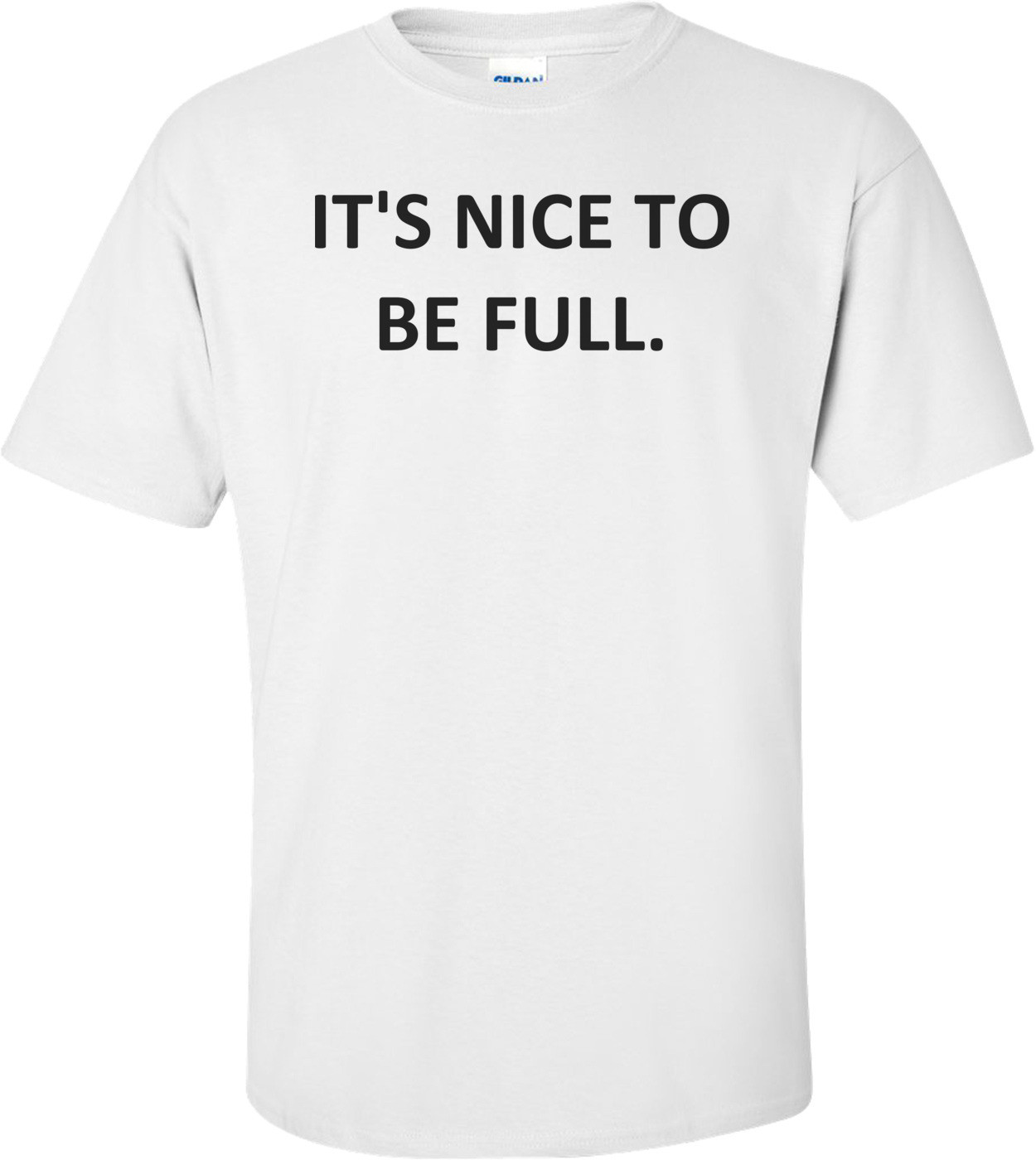 IT'S NICE TO BE FULL. Shirt