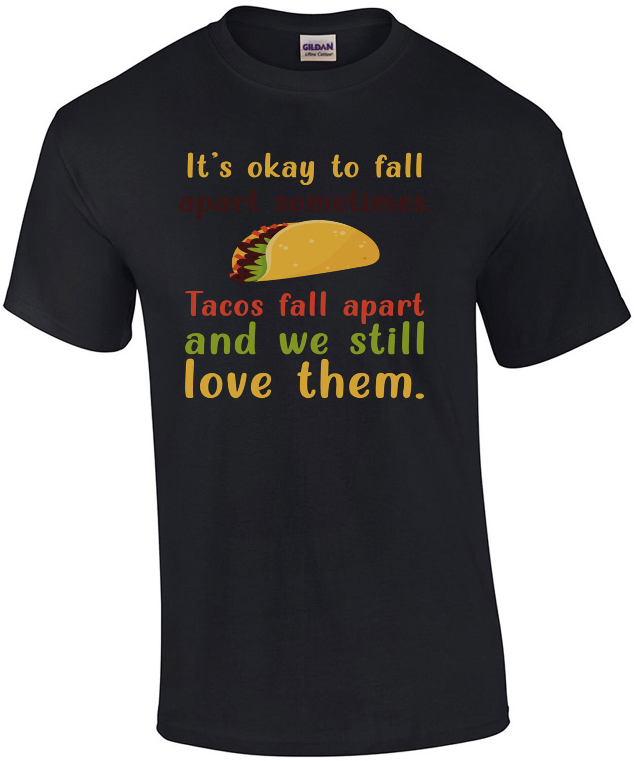 It's ok to fall apart sometimes. Tacos fall apart and we still love them. Funny taco t-shirt