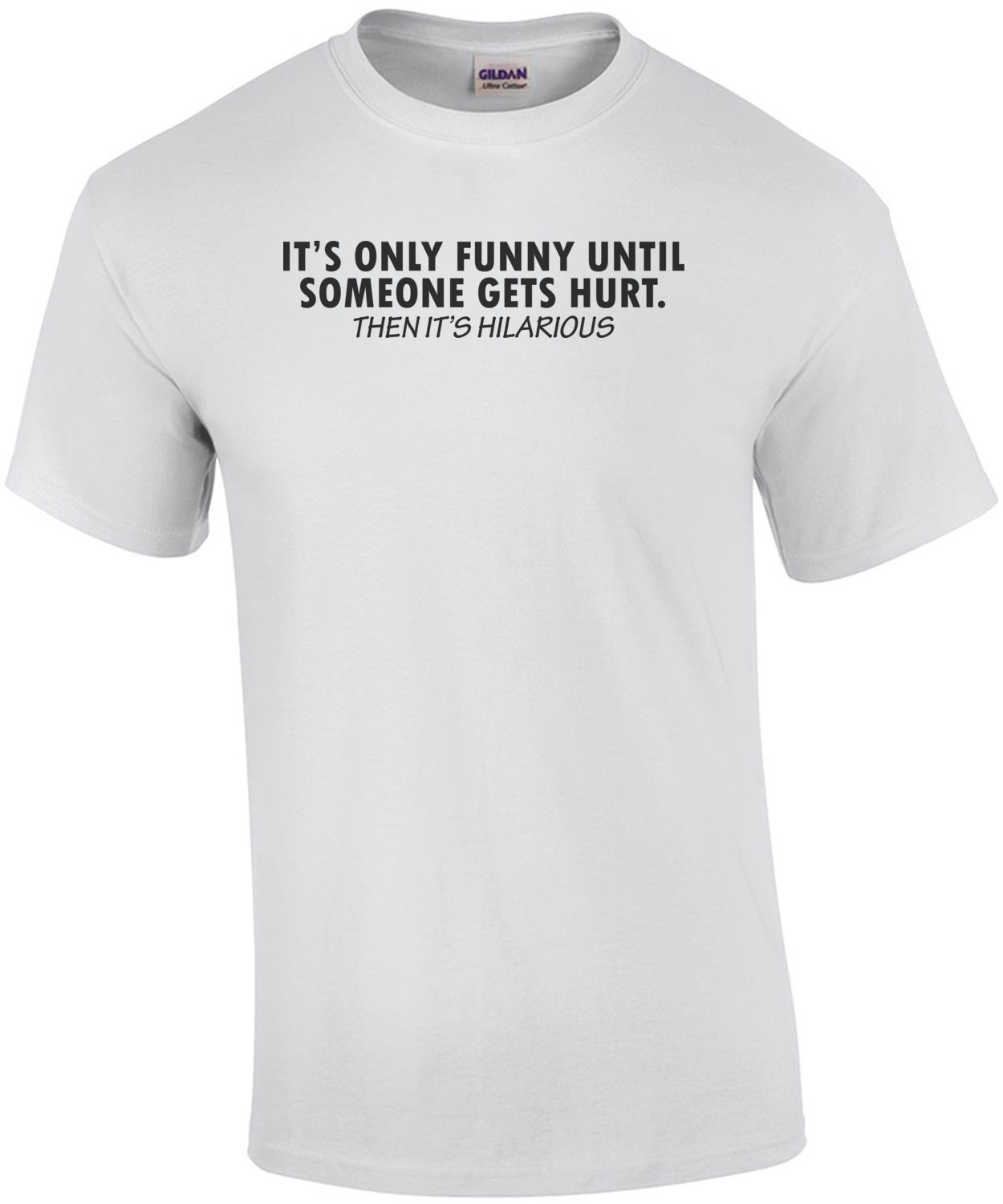 It's Only Funny Until Someone Gets Hurt Shirt