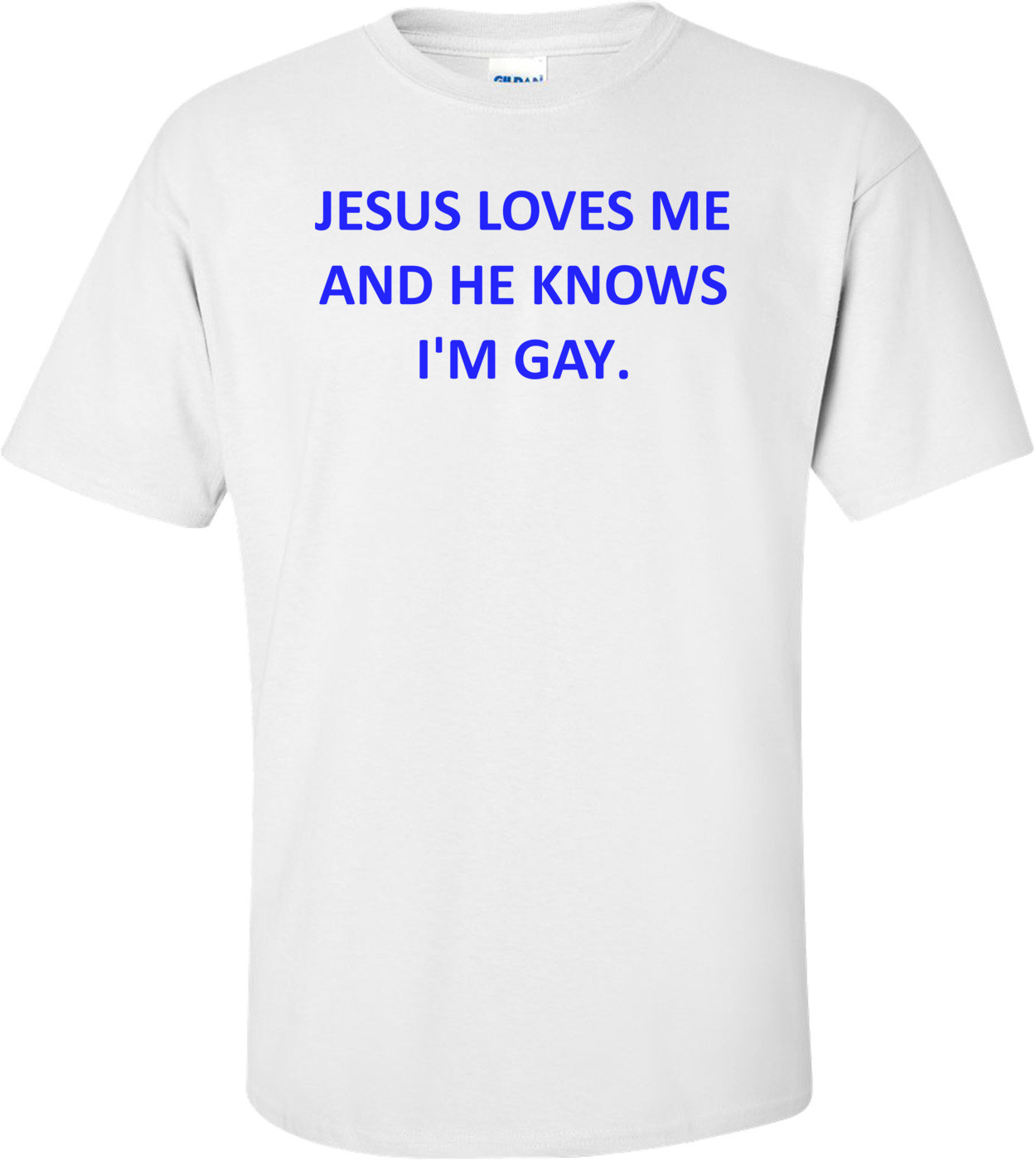 JESUS LOVES ME AND HE KNOWS I'M GAY. Shirt