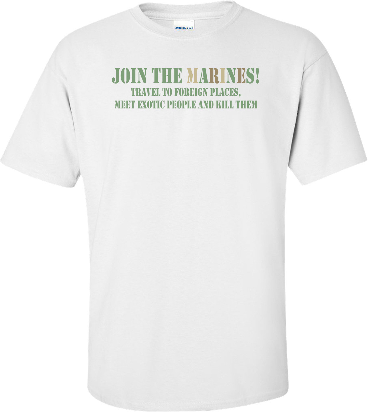 Join The Marines. Travel To Foreign Places, Meet Exotic People, And Kill Them. Funny T-shirt 