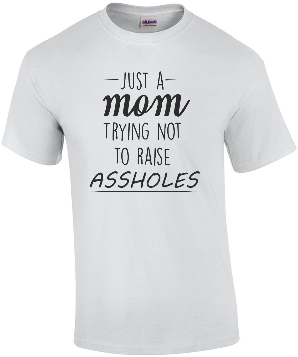 Just a mom trying not to raise assholes - funny mom t-shirt
