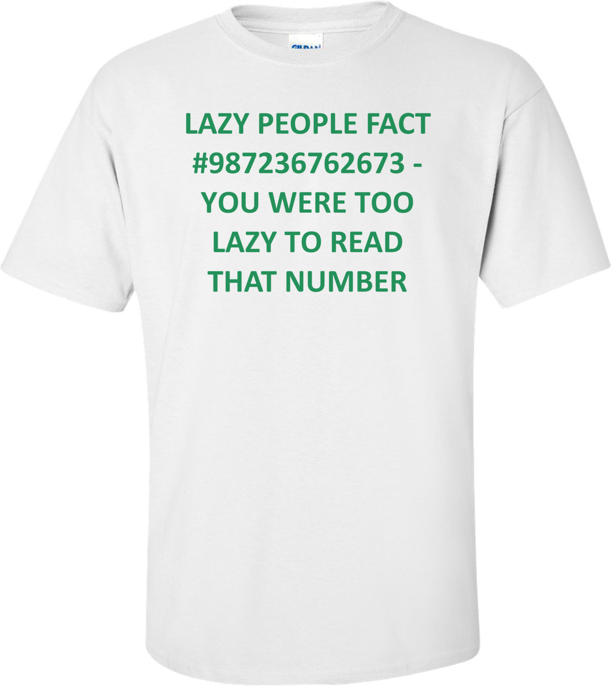 LAZY PEOPLE FACT #987236762673 - YOU WERE TOO LAZY TO READ THAT NUMBER Shirt