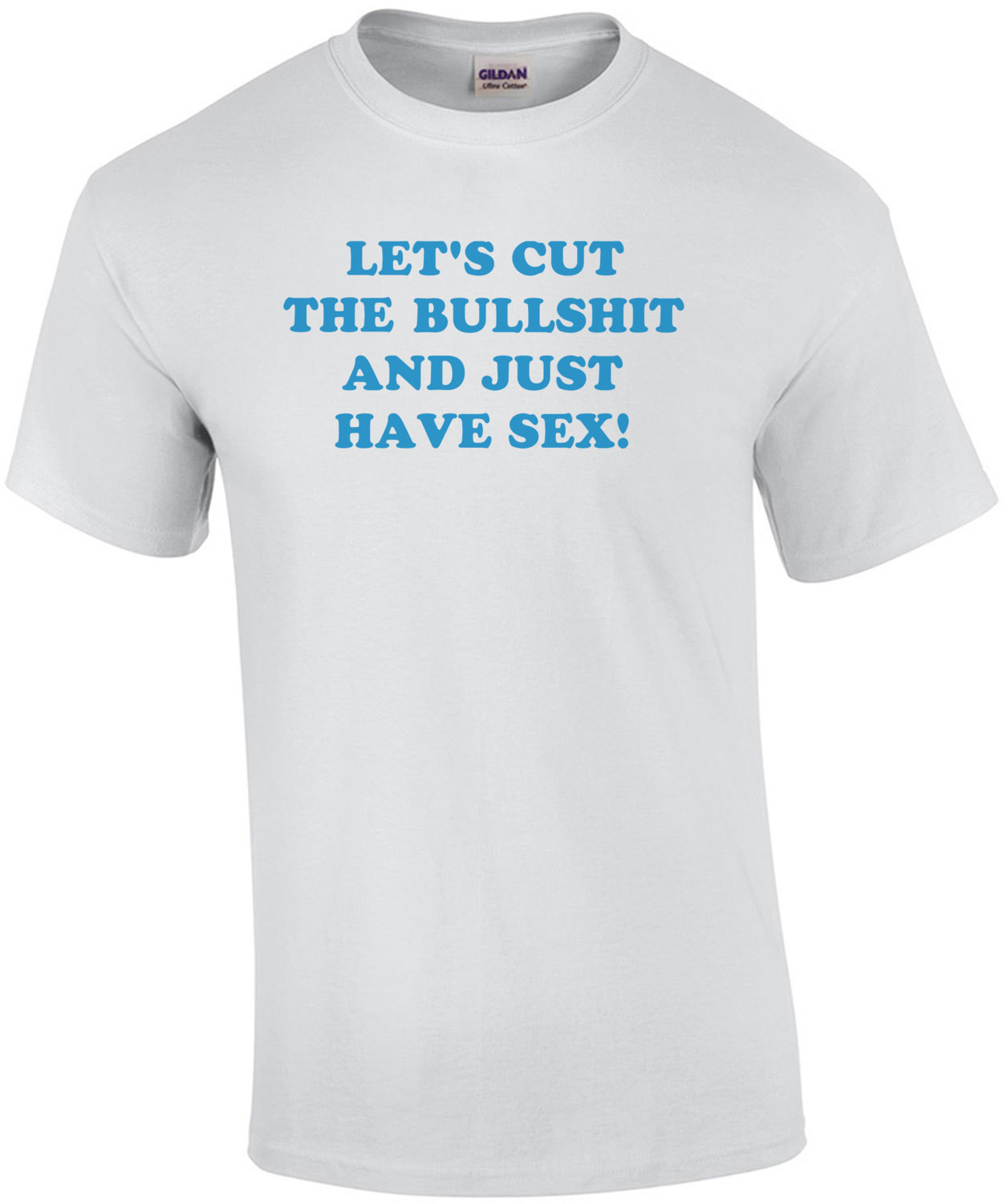 LET'S CUT THE BULLSHIT AND JUST HAVE SEX! Shirt